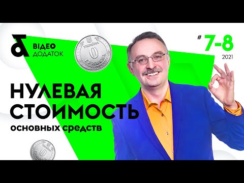 Видео: Нулевая стоимость основных средств | Відеододаток «Податки & бухоблік» №7-8 2021