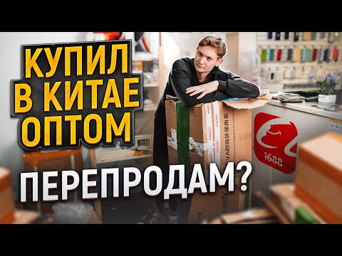Видео: КУПИЛ ОПТОМ ИЗ КИТАЯ, чтобы ПЕРЕПРОДАТЬ - заказ с 1688 - заработаю?