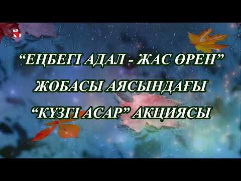 Видео: “ЕҢБЕГІ АДАЛ - ЖАС ӨРЕН” ЖОБАСЫ АЯСЫНДАҒЫ “КҮЗГІ АСАР” АКЦИЯСЫ