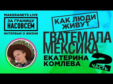Видео: Гватемала - Мексика. Екатерина Комлева - 2ая часть / За границу насовсем / Даниил Макеранец