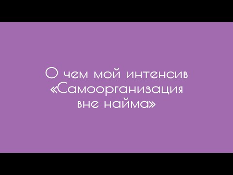 Видео: О чем мой интенсив «Самоорганизация вне найма»