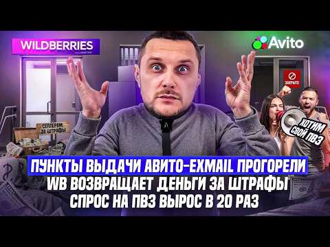 Видео: Пункты выдачи Авито-Exmail прогорели! WB возвращает деньги за штрафы! Спрос на ПВЗ вырос в 20 раз!