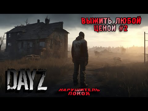 Видео: DayZ ВЫЖИВАНИЕ ВЫЖИТЬ ЛЮБОЙ ЦЕНОЙ #2, НАРУШИТЕЛЬ ПОКОЯ, ВИЖИВАНИЕ С НУЛЯ