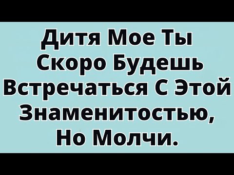 Видео: Дитя Мое Ты Скоро Будешь Встречаться С Этой Знаменитостью, Но Молчи.