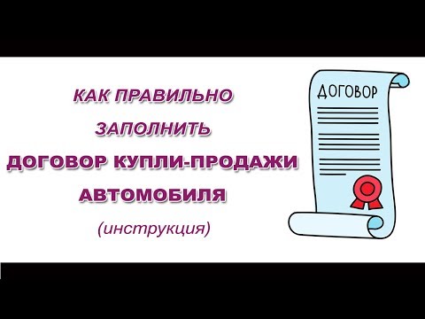 Видео: Как правильно заполнять Договор Купли Продажи авто. Подробная инструкция