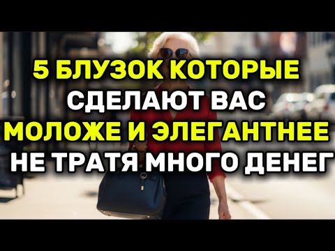 Видео: 5 БЛУЗОК КОТОРЫЕ СДЕЛАЮТ ВАС МОЛОЖЕ И ЭЛЕГАНТНЕЕ  НЕ ТРАТЯ МНОГО ДЕНЕГ