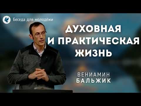 Видео: Духовная и практическая жизнь. Бальжик Вениамин. Беседа для молодёжи МСЦ ЕХБ