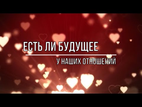 Видео: ЕСТЬ ЛИ БУДУЩЕЕ У НАШИХ ОТНОШЕНИЙ