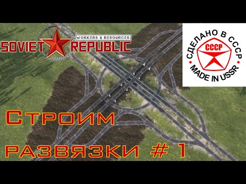 Видео: Строим автодорожные развязки в Soviet Republic #1