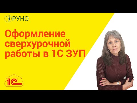 Видео: Оформление сверхурочной работы в 1С ЗУП I Ботова Елена Витальевна. РУНО