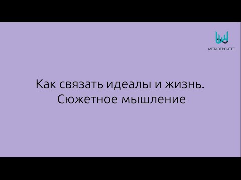 Видео: Как связать идеалы и жизнь — и зачем здесь сюжетное мышление