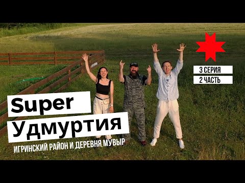 Видео: Super Удмуртия 3 серия часть 2 - Игринский район - Деревня Мувыр