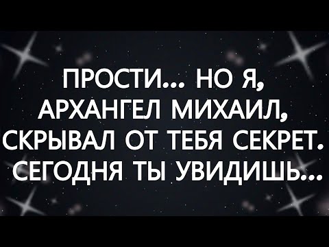 Видео: ПРОСТИ    НО Я, АРХАНГЕЛ МИХАИЛ, СКРЫВАЛ ОТ ТЕБЯ СЕКРЕТ  СЕГОДНЯ ТЫ УВИДИШЬ...