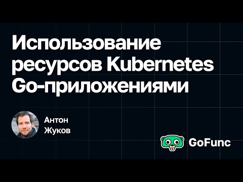 Видео: Антон Жуков, СберМаркет — Использование ресурсов Kubernetes Go-приложениями
