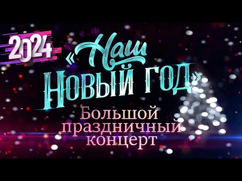 Видео: «Наш Новый год 2024»  Большой праздничный концерт