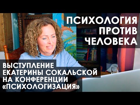 Видео: Конференция "Психологизация", выступление Екатерины Сокальской: "Психология против человека"