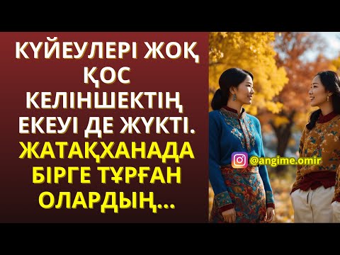 Видео: ЖАП-ЖАҢА ӘҢГІМЕ 😍 КҮЙЕУЛЕРІ ЖОҚ ҚОС КЕЛІНШЕКТІҢ ЕКЕУІ ДЕ ЖҮКТІ. ЖАТАҚХАНАДА БІРГЕ ТҰРҒАН ОЛАРДЫ...