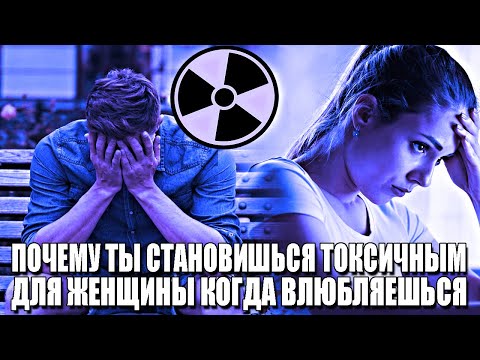 Видео: ПОЧЕМУ ТЫ СТАНОВИШЬСЯ ТОКСИЧНЫМ ДЛЯ ЖЕНЩИНЫ, КОГДА НАЧИНАЕШЬ ЛЮБИТЬ ЕЁ ВСЕЙ ДУШОЙ?