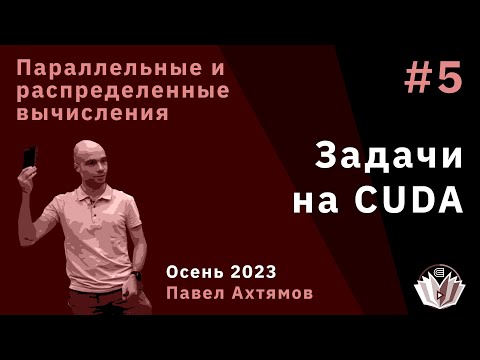 Видео: Параллельные и распределенные вычисления 5. Задачи на CUDA
