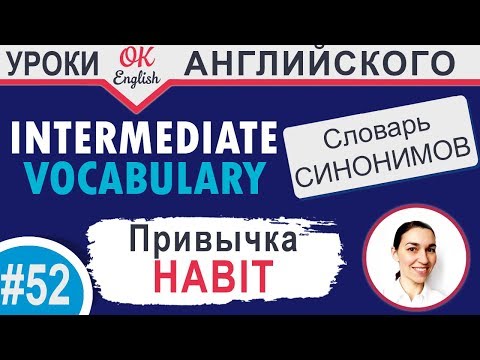 Видео: #52 Habit - привычка 📘 Intermediate vocabulary of synonyms - Английский словарь| OK English