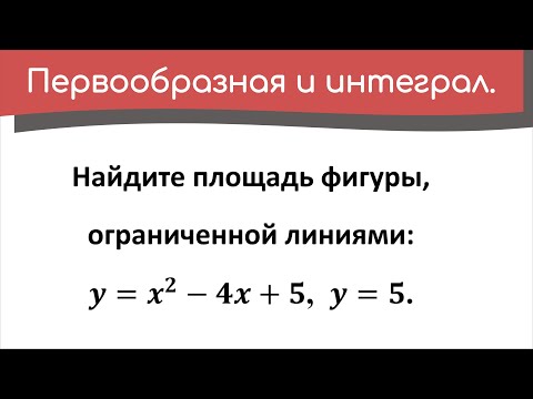 Видео: Найдите площадь фигуры, ограниченной линиями: y=x^2-4x+5, y=5. Пример 1.