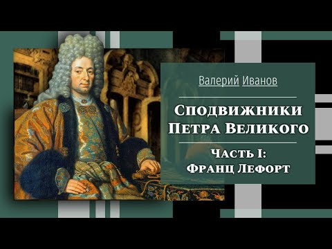 Видео: Сподвижники Петра Великого. Часть 1: Франц Лефорт / Лекция / Цикл "Актуальные уроки истории"