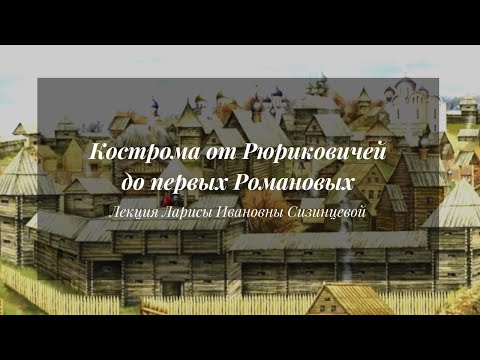Видео: Кострома от Рюриковичей до первых Романовых | Лекция Л. И. Сизинцевой