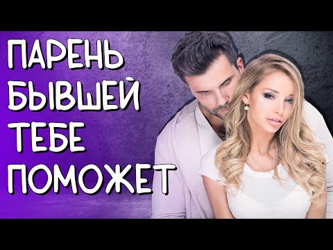 Видео: НОВЫЙ ПАРЕНЬ БЫВШЕЙ ПОМОЖЕТ ТЕБЕ ЕЁ ВЕРНУТЬ
