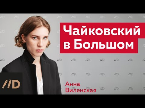 Видео: Чайковский в Большом театре | Рассказывает Анна Виленская