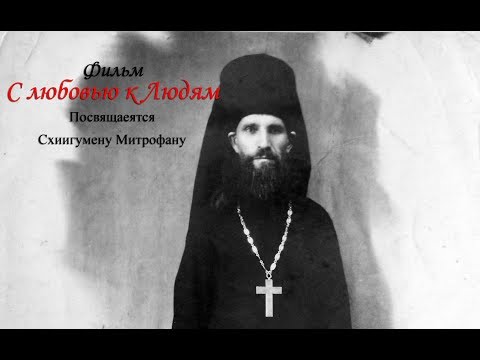 Видео: Фильм С любовью к Людям. Посвящаеятся Схиигумену Митрофану