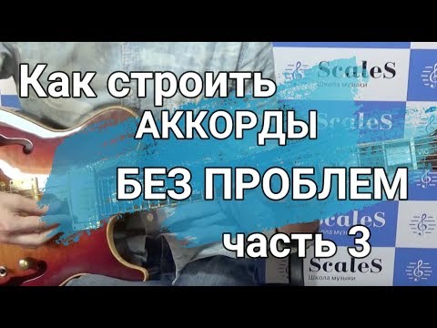 Видео: Как строить аккорды без проблем. Часть 3