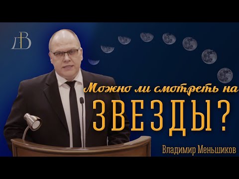 Видео: "Можно ли смотреть на звезды?" - Владимир Меньшиков | Проповедь