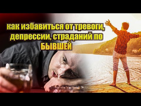 Видео: Как избавиться от тревоги, депрессии, страданий по бывшей. 4 проверенных шага изменения состояния