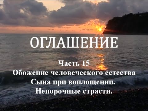 Видео: ОГЛАШЕНИЕ. Часть 15 - Обожение человеческого естества Сына при воплощении. Непорочные страсти.