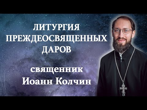 Видео: ЛИТУРГИЯ ПРЕЖДЕОСВЯЩЕННЫХ ДАРОВ / Священник Иоанн Колчин
