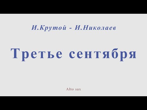 Видео: Третье сентября. И.Крутой - И.Николаев. Для альт саксофона