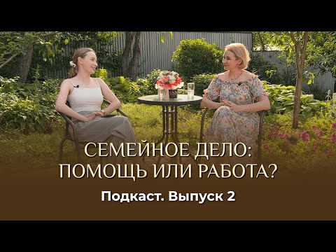 Видео: Подкаст. Выпуск 2. СЕМЕЙНОЕ ДЕЛО: ПОМОЩЬ ИЛИ РАБОТА?