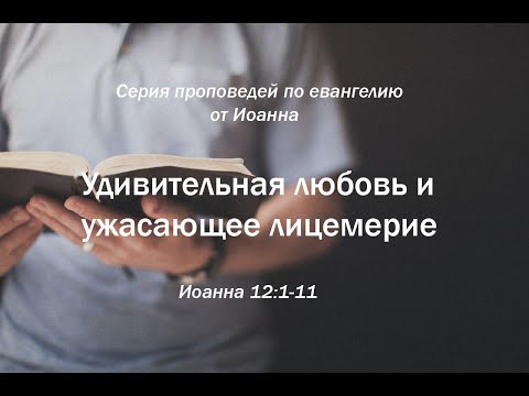Видео: Иоанна 12:1-11  "Удивительная любовь и ужасающие лицемерие"  |  Андрей Резуненко