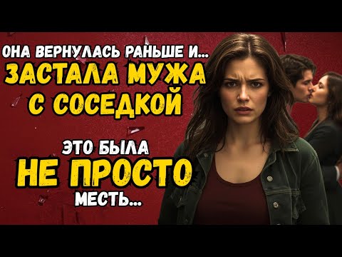 Видео: Она вернулась раньше и ЗАСТАЛА МУЖА С СОСЕДКОЙ. Это была не просто месть...