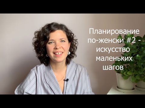 Видео: Планирование по-женски #2 - искусство маленьких шагов