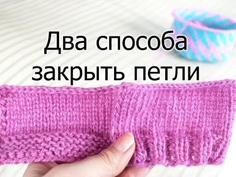 Видео: Два способа закрыть петли (при помощи крючка и спицами). Мастер-класс