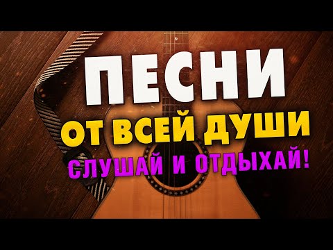 Видео: ПЕСНИ ОТ ВСЕЙ ДУШИ! СЛУШАЙ И ОТДЫХАЙ! ЛУЧШИЕ ПЕСНИ 2024
