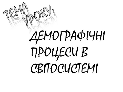 Видео: ДЕМОГРАФІЧНІ ПРОЦЕСИ В СВІТОСИСТЕМІ