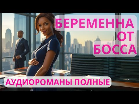 Видео: Аудиороман полный Беременна от босса