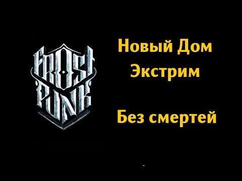 Видео: Frostpunk - Новый дом - Без смертей 100% - Экстрим