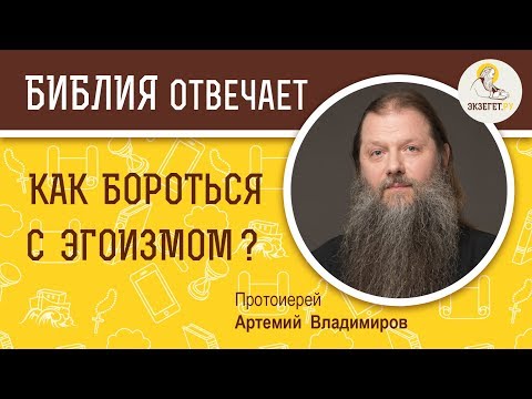 Видео: Как бороться с эгоизмом ?  Библия отвечает. Протоиерей Артемий Владимиров