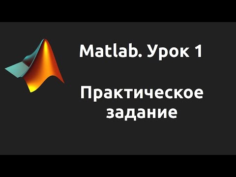 Видео: MatLab. Урок 1. Практическое задание.