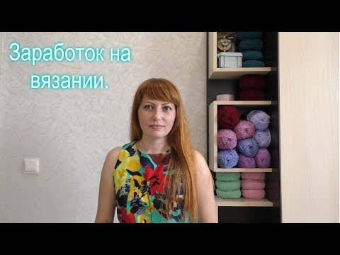 Видео: Заработок на вязании. Вязание на заказ.(2018г)