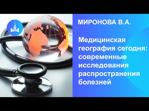 Видео: Миронова В.А. Медицинская география сегодня: современные исследования распространения болезней