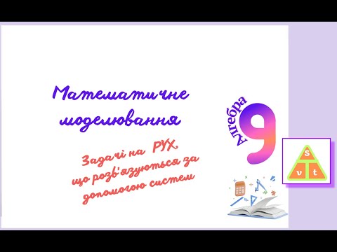 Видео: Математичне моделювання  Задачі на рух. 9 клас. Системи рівнянь